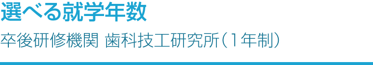 選べる就学年数 卒後研修機関 歯科技工研究所（1年制）